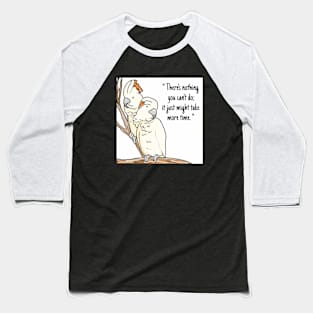Cockatoo "There's nothing you can't do;it just might take more time" Baseball T-Shirt